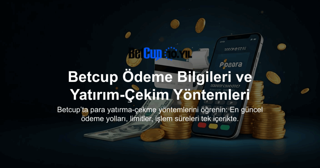 Betcup Ödeme Bilgileri ve Yatırım-Çekim Yöntemleri