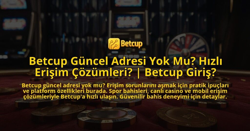 Betcup-Guncel-Adresi-Yok-Mu-Hizli-Erisim-Cozumleri-Betcup-Giris-overlay-1769377408.jpg