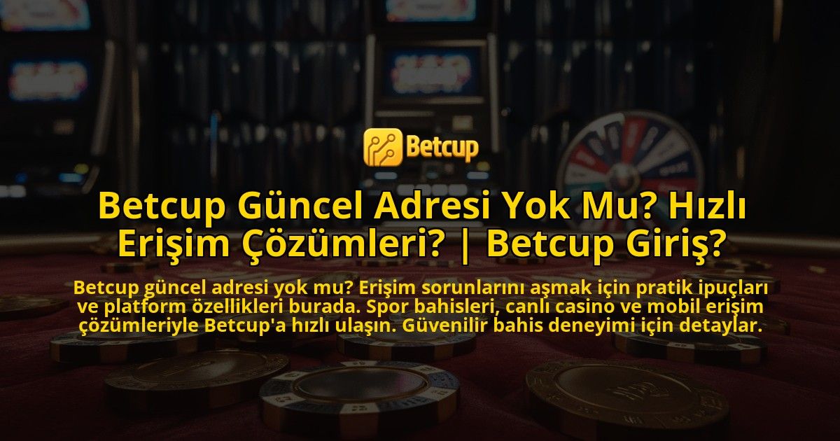 Betcup-Guncel-Adresi-Yok-Mu-Hizli-Erisim-Cozumleri-Betcup-Giris-overlay-1769377408.jpg