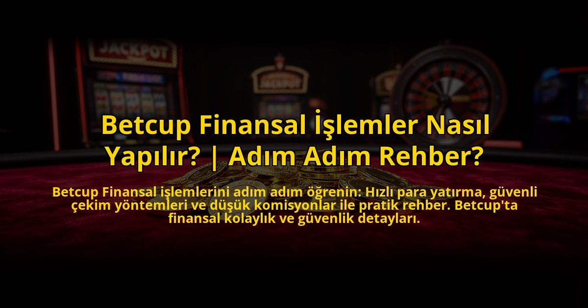 Betcup-Finansal-Islemler-Nasil-Yapilir-Adim-Adim-Rehber-overlay-1776016015.jpg